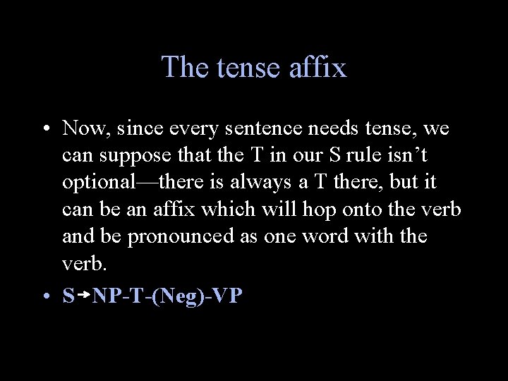 The tense affix • Now, since every sentence needs tense, we can suppose that