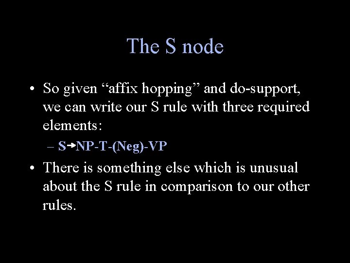The S node • So given “affix hopping” and do-support, we can write our