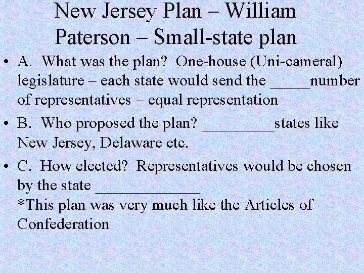 New Jersey Plan – William Paterson – Small-state plan • A. What was the