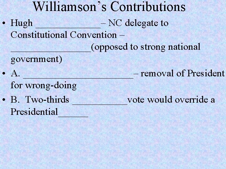 Williamson’s Contributions • Hugh _______– NC delegate to Constitutional Convention – ________(opposed to strong