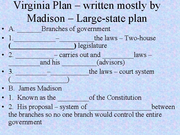 Virginia Plan – written mostly by Madison – Large-state plan • A. _______Branches of