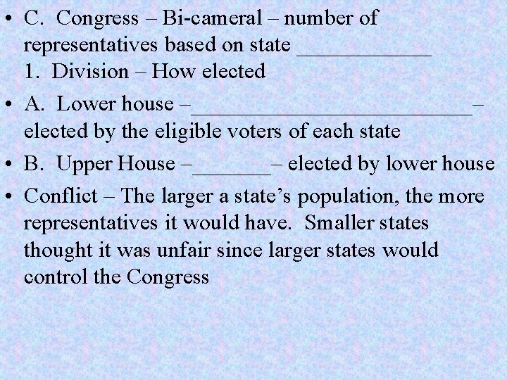  • C. Congress – Bi-cameral – number of representatives based on state ______