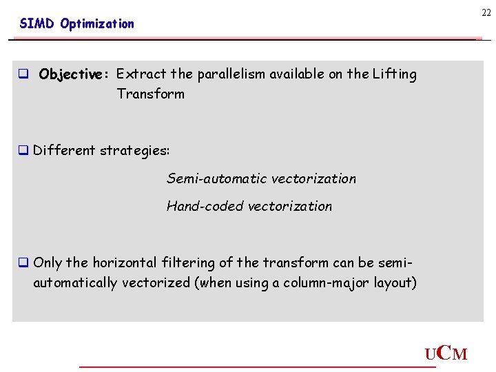 22 SIMD Optimization q Objective: Extract the parallelism available on the Lifting Transform q 22 SIMD Optimization q Objective: Extract the parallelism available on the Lifting Transform q