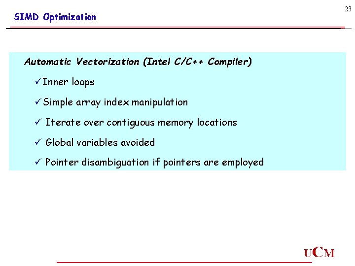 23 SIMD Optimization Automatic Vectorization (Intel C/C++ Compiler) üInner loops üSimple array index manipulation 23 SIMD Optimization Automatic Vectorization (Intel C/C++ Compiler) üInner loops üSimple array index manipulation