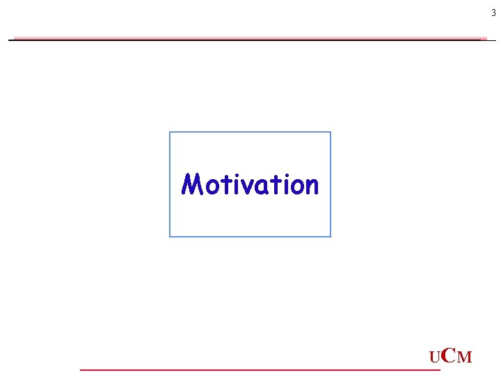 3 Motivation UC M 3 Motivation UC M