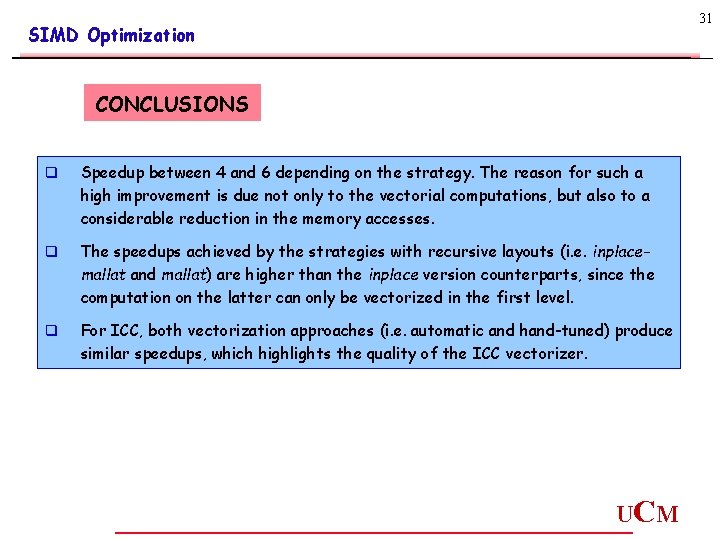 31 SIMD Optimization CONCLUSIONS q Speedup between 4 and 6 depending on the strategy. 31 SIMD Optimization CONCLUSIONS q Speedup between 4 and 6 depending on the strategy.