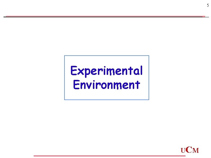 5 Experimental Environment UC M 5 Experimental Environment UC M