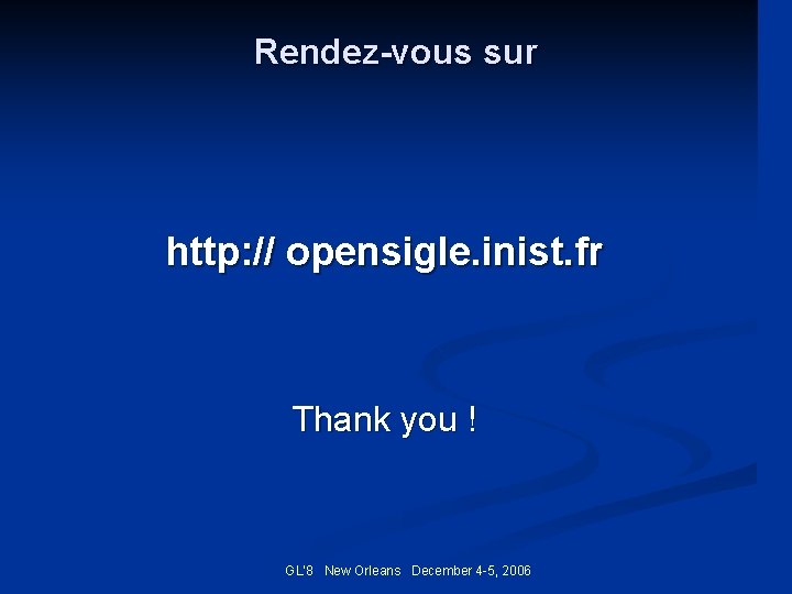 Rendez-vous sur http: // opensigle. inist. fr Thank you ! GL’ 8 New Orleans