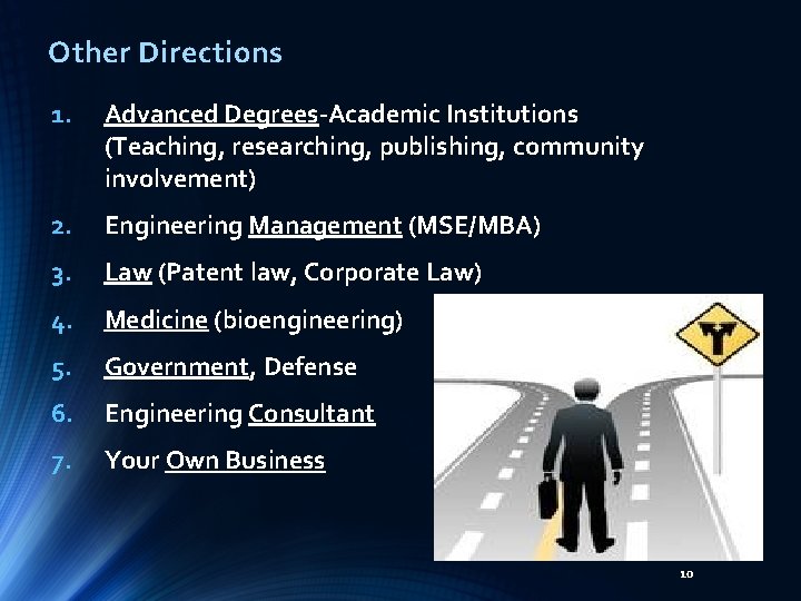 Other Directions 1. Advanced Degrees-Academic Institutions (Teaching, researching, publishing, community involvement) 2. Engineering Management