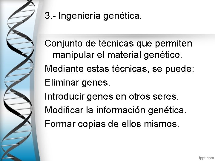 3. - Ingeniería genética. Conjunto de técnicas que permiten manipular el material genético. Mediante