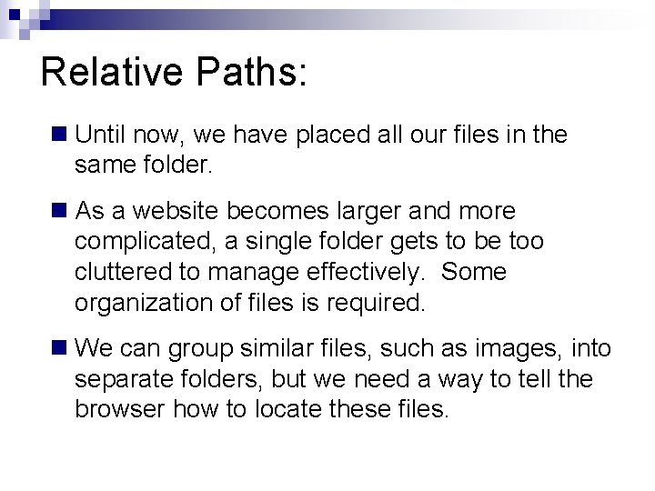 Relative Paths: n Until now, we have placed all our files in the same