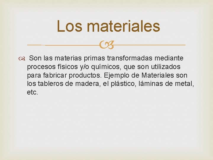 Los materiales Son las materias primas transformadas mediante procesos físicos y/o químicos, que son