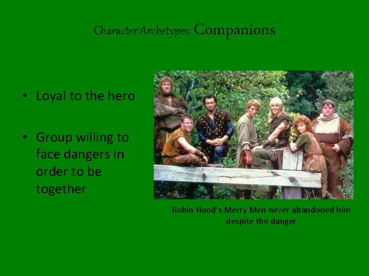 Character Archetypes: Companions • Loyal to the hero • Group willing to face dangers