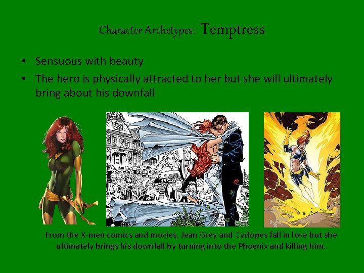 Character Archetypes: Temptress • Sensuous with beauty • The hero is physically attracted to