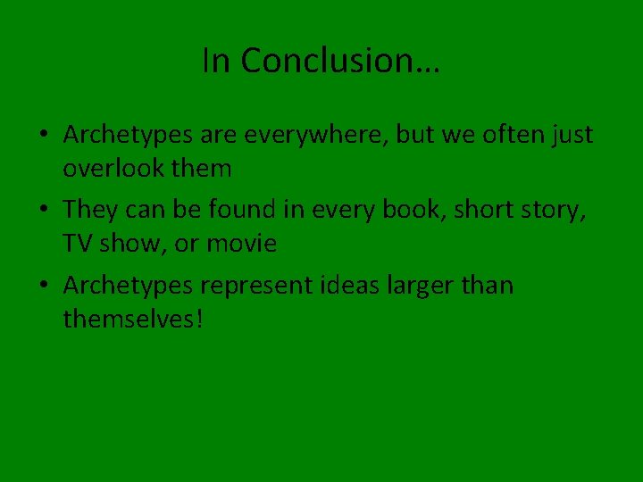 In Conclusion… • Archetypes are everywhere, but we often just overlook them • They