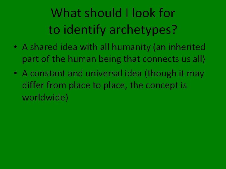 What should I look for to identify archetypes? • A shared idea with all