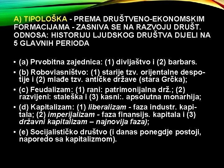 A) TIPOLOŠKA - PREMA DRUŠTVENO-EKONOMSKIM FORMACIJAMA - ZASNIVA SE NA RAZVOJU DRUŠT. ODNOSA: HISTORIJU