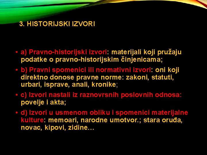 3. HISTORIJSKI IZVORI • a) Pravno-historijski izvori: materijali koji pružaju podatke o pravno-historijskim činjenicama;