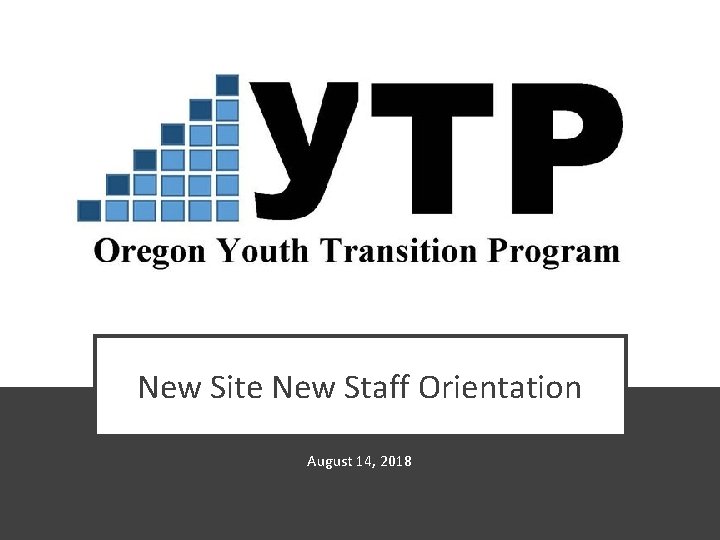 New Site New Staff Orientation August 14, 2018 
