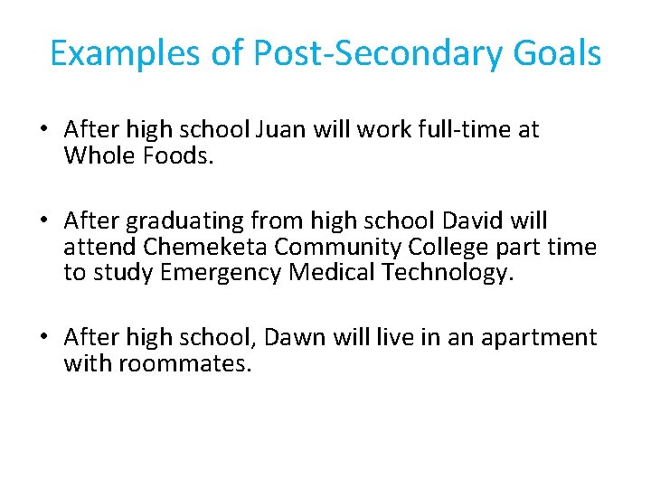 Examples of Post-Secondary Goals • After high school Juan will work full-time at Whole
