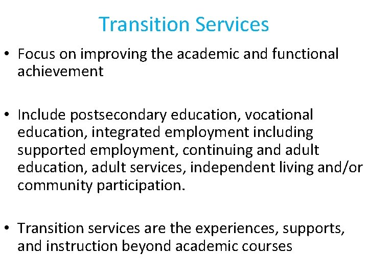 Transition Services • Focus on improving the academic and functional achievement • Include postsecondary