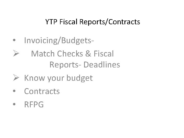 YTP Fiscal Reports/Contracts • Invoicing/BudgetsØ Match Checks & Fiscal Reports- Deadlines Ø Know your