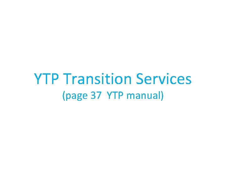 YTP Transition Services (page 37 YTP manual) 