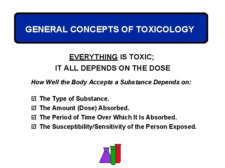 GENERAL CONCEPTS OF TOXICOLOGY EVERYTHING IS TOXIC; IT ALL DEPENDS ON THE DOSE How