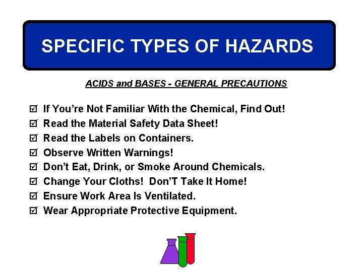 SPECIFIC TYPES OF HAZARDS ACIDS and BASES - GENERAL PRECAUTIONS þ þ þ þ