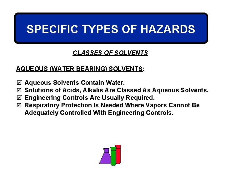 SPECIFIC TYPES OF HAZARDS CLASSES OF SOLVENTS AQUEOUS (WATER BEARING) SOLVENTS: þ þ Aqueous