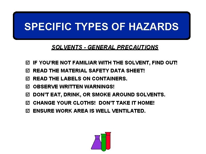 SPECIFIC TYPES OF HAZARDS SOLVENTS - GENERAL PRECAUTIONS þ IF YOU’RE NOT FAMILIAR WITH