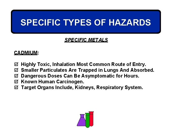 SPECIFIC TYPES OF HAZARDS SPECIFIC METALS CADMIUM: þ þ þ Highly Toxic, Inhalation Most