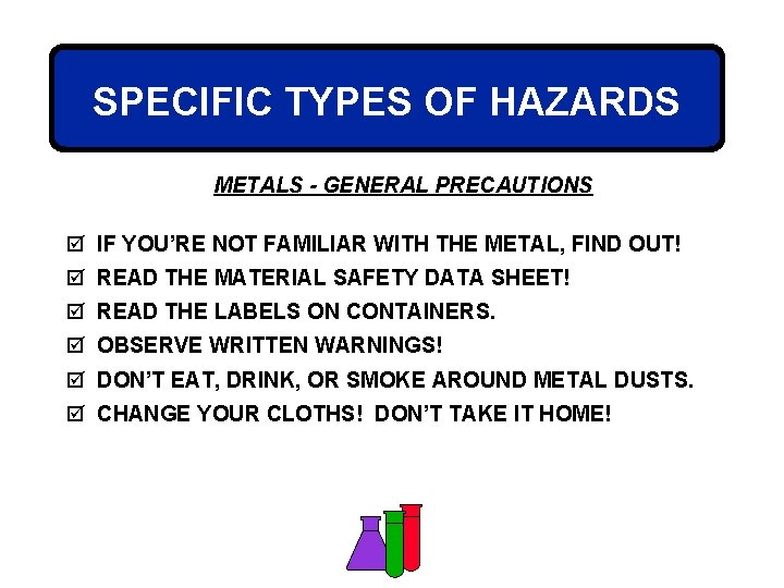 SPECIFIC TYPES OF HAZARDS METALS - GENERAL PRECAUTIONS þ IF YOU’RE NOT FAMILIAR WITH