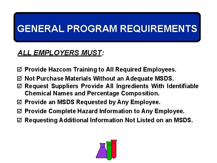 GENERAL PROGRAM REQUIREMENTS ALL EMPLOYERS MUST: þ Provide Hazcom Training to All Required Employees.