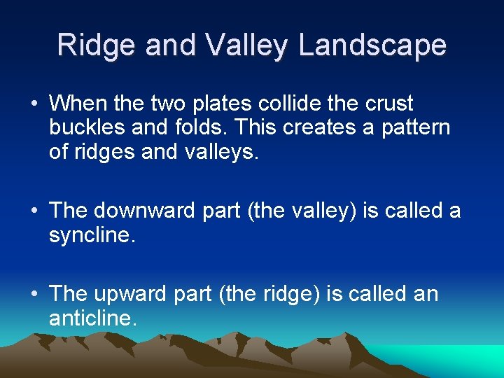 Ridge and Valley Landscape • When the two plates collide the crust buckles and