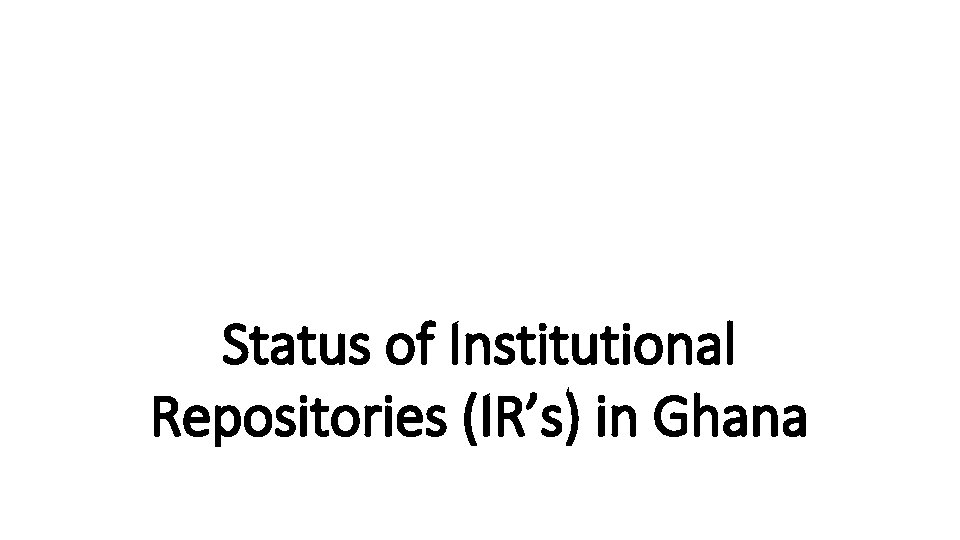 Status of Institutional Repositories (IR’s) in Ghana 