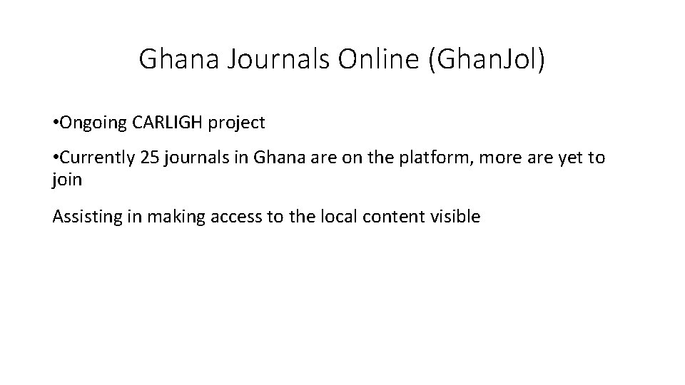 Ghana Journals Online (Ghan. Jol) • Ongoing CARLIGH project • Currently 25 journals in