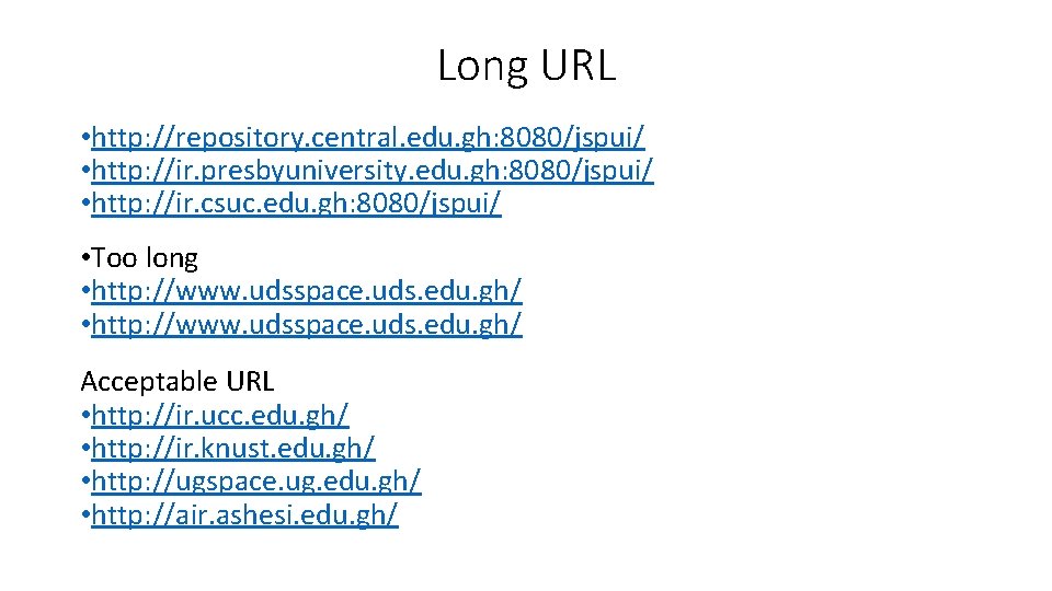 Long URL • http: //repository. central. edu. gh: 8080/jspui/ • http: //ir. presbyuniversity. edu.