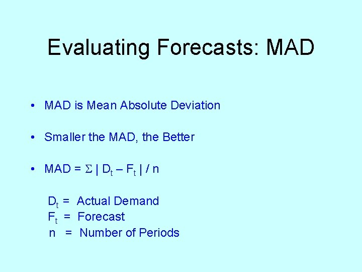 Evaluating Forecasts: MAD • MAD is Mean Absolute Deviation • Smaller the MAD, the
