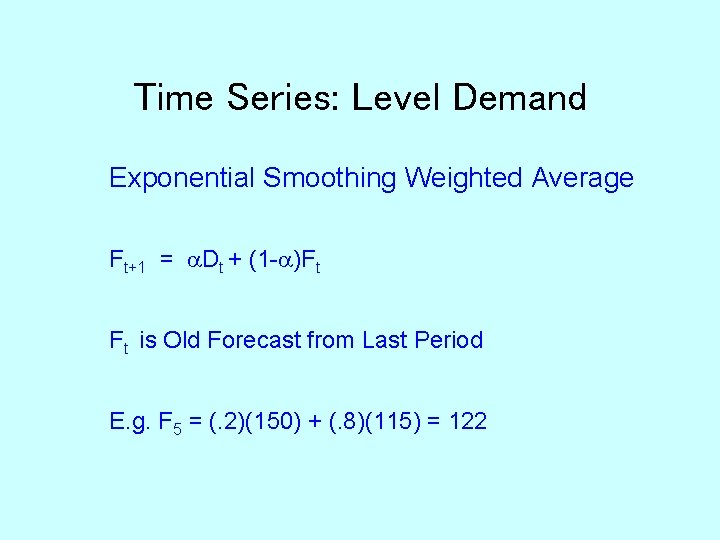 Time Series: Level Demand Exponential Smoothing Weighted Average Ft+1 = Dt + (1 -