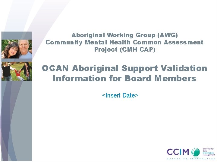 Aboriginal Working Group (AWG) Community Mental Health Common Assessment Project (CMH CAP) OCAN Aboriginal