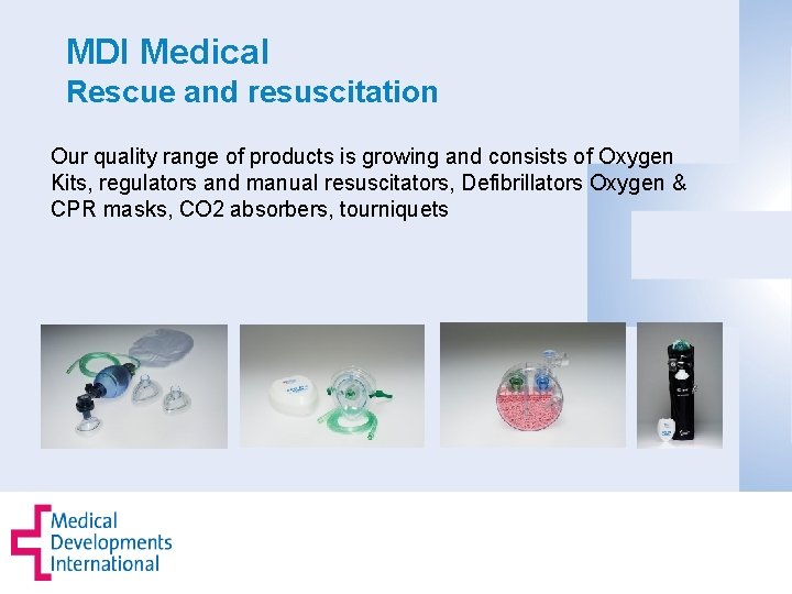 MDI Medical Rescue and resuscitation Our quality range of products is growing and consists