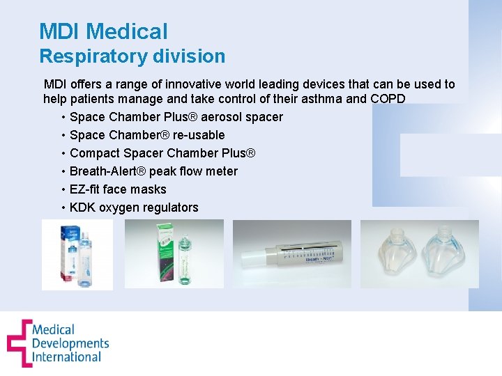 MDI Medical Respiratory division MDI offers a range of innovative world leading devices that