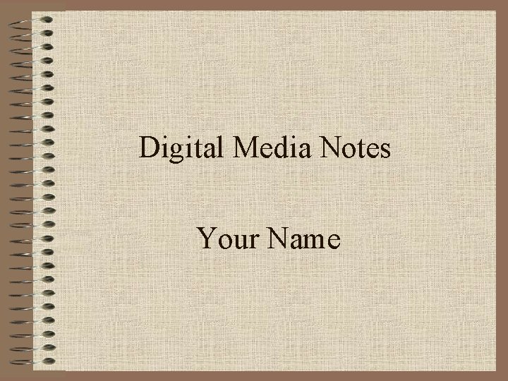Digital Media Notes Your Name Digital Media Notes Your Name
