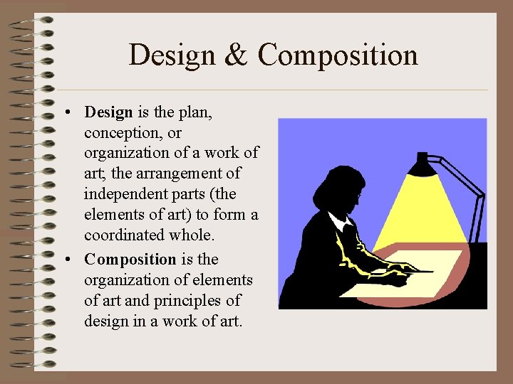 Design & Composition • Design is the plan, conception, or organization of a work Design & Composition • Design is the plan, conception, or organization of a work