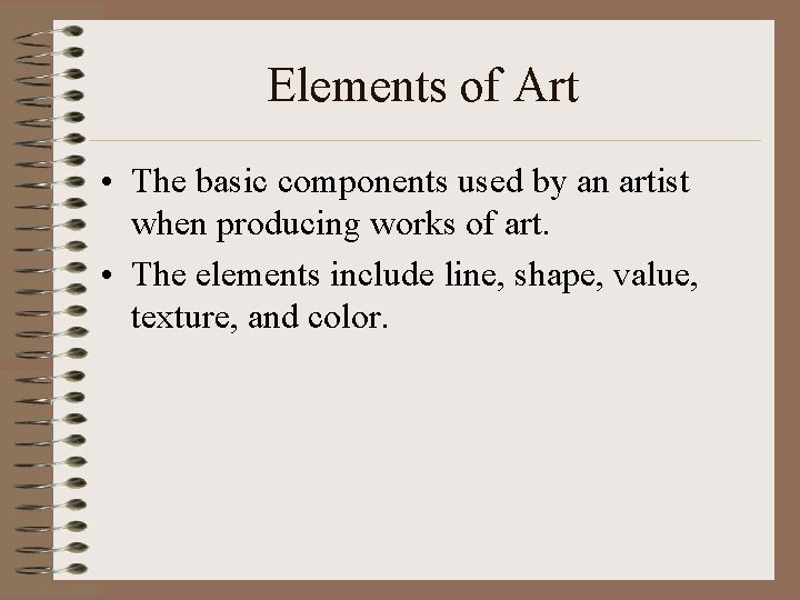 Elements of Art • The basic components used by an artist when producing works Elements of Art • The basic components used by an artist when producing works