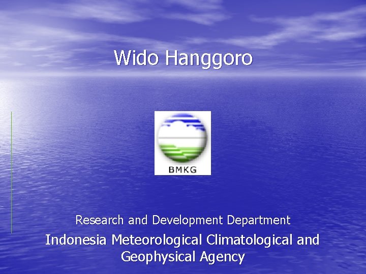 Wido Hanggoro ` Research and Development Department Indonesia Meteorological Climatological and Geophysical Agency 