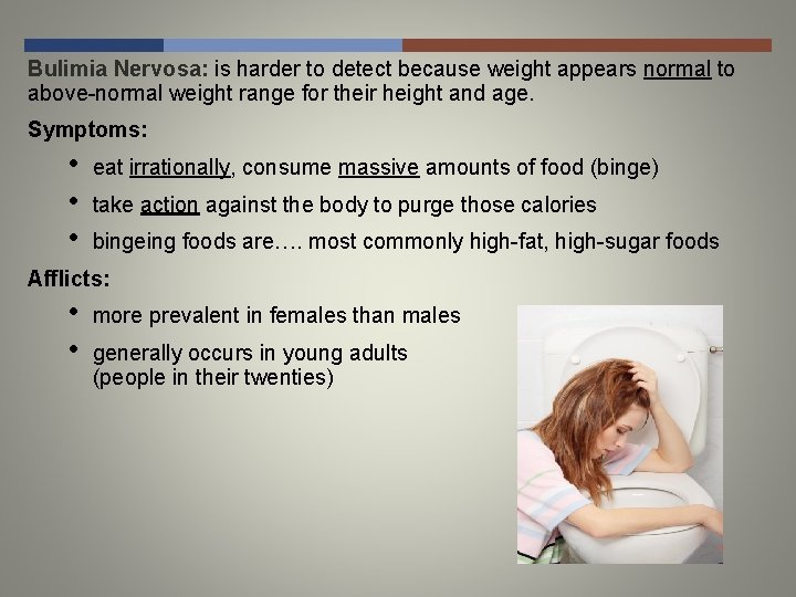 Bulimia Nervosa: is harder to detect because weight appears normal to above-normal weight range