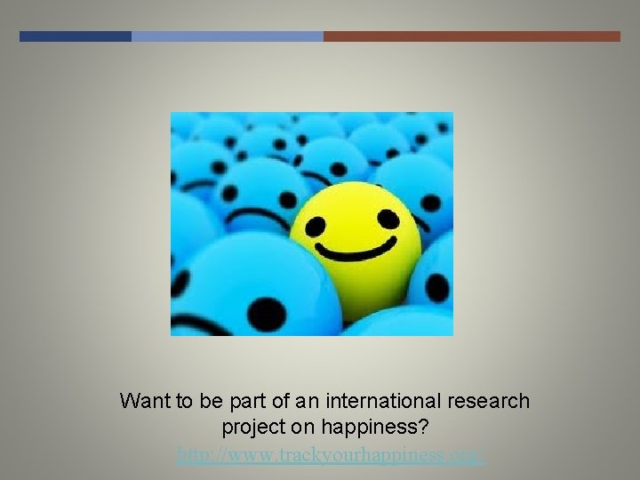 Want to be part of an international research project on happiness? http: //www. trackyourhappiness.