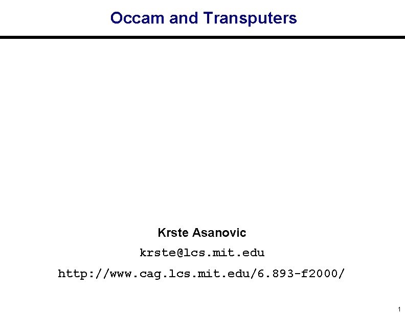 Occam and Transputers Krste Asanovic krste@lcs. mit. edu http: //www. cag. lcs. mit. edu/6.